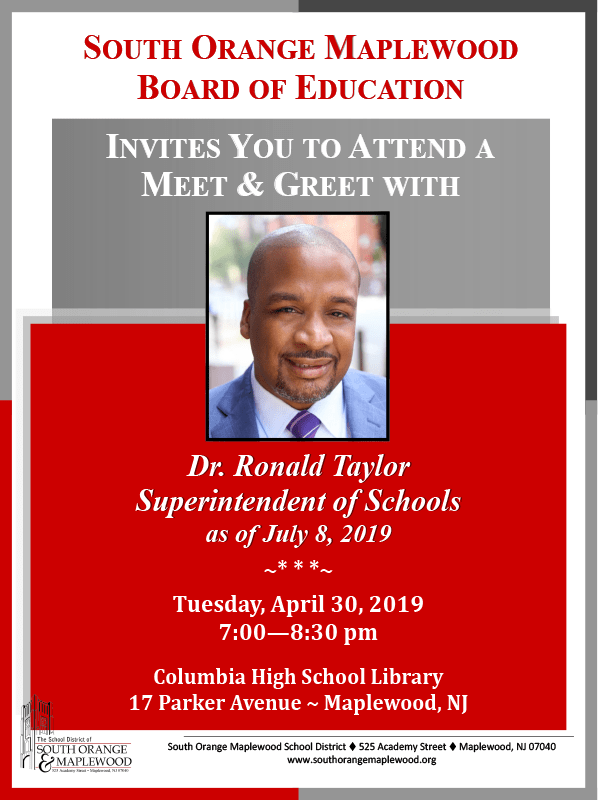 South Orange Board of Education invites you to attend a meet and greet with Dr. Ronald Taylor, Superintendent of Schools as of July 8, 2019. Tuesday, April 30, 2019 from 7:00 PM - 8:30 PM. Columbia High School Library. 17 Parker Avenue, Maplewood, NJ